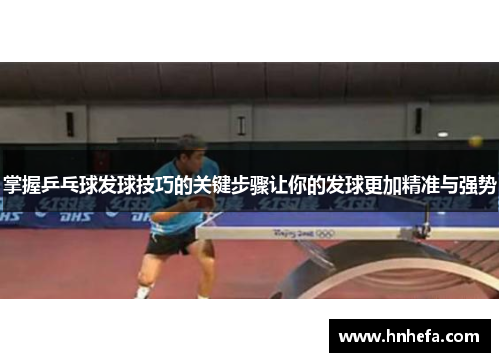 掌握乒乓球发球技巧的关键步骤让你的发球更加精准与强势