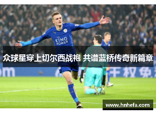 众球星穿上切尔西战袍 共谱蓝桥传奇新篇章