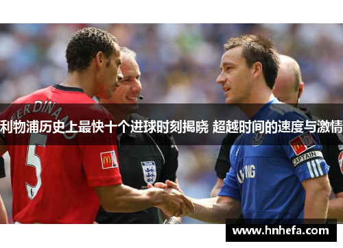 利物浦历史上最快十个进球时刻揭晓 超越时间的速度与激情