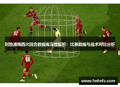利物浦梅西次回合数据库深度解析：比赛数据与战术对比分析