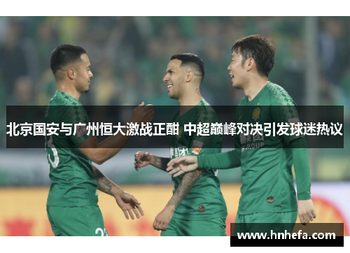 北京国安与广州恒大激战正酣 中超巅峰对决引发球迷热议