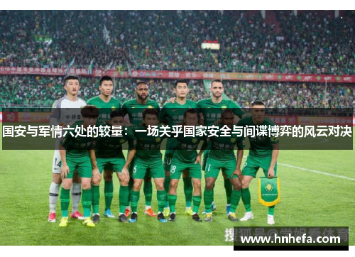 国安与军情六处的较量：一场关乎国家安全与间谍博弈的风云对决